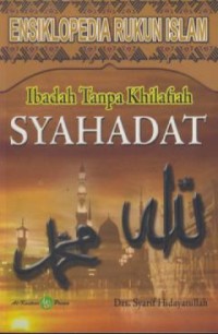 Image of Ensiklopedia Rukun Islam Syahadat : Ibadah Tanpa Khilafah