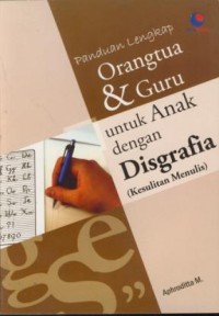 Image of Panduan lengkap orang tua & guru :untuk anak dengan Disgrafia (Kesulitan Menulis)