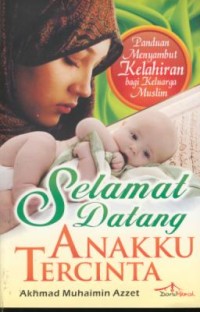 Image of Selamat datang anakku tercinta : panduan menyambut kelahiran bagi kelurga muslim
