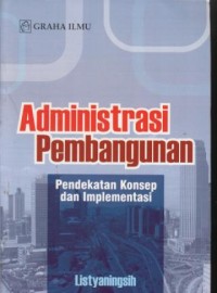 Image of Administrasi pembangunan : pendekatan konsep dan implementasi