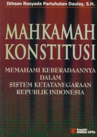 Image of Mahkamah konstitusi : memahami keberadaannya dalam sistem ketatanegaraan Republik Indonesia