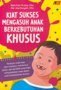 Image of Kiat sukses mengasuh anak berkebutuhan khusus : pandian wajib bagi para orang tua, mahasiswa, dosen, dan pendidik yang ingin menyukseskan masa depan anak berkebutuhan khusus