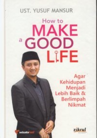 Image of How to make a good life : agar kehidupan menjadi lebih baik & berlimpah nikmat