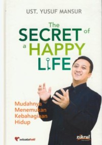 Image of the secret of a happy life : mudahnya menemukan kebahagiaan hidup