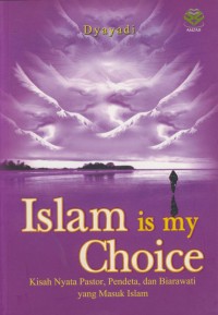 Image of Islam is my choice : kisah nyata pastor, pendeta, dan biarawati yang masuk islam