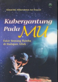 Image of Kubergantung padamu : fakir seorang hamba di hadapan allah