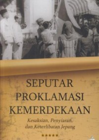 Image of Seputar proklamasi kemerdekaan : kesaksian, penyiaran, dan keterlibatan jepang