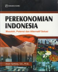 Image of Perekonomian indonesia : masalah, potensi, dan alternatif solusi