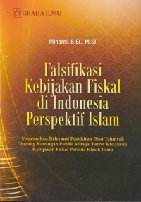 Image of Falsifikasi kebijakan fiskal di indonesia perspektif islam : menemukan relevansi pemikiran ibnu taimiyah tentang keuangan publik sebagai potret khazanah kebijakan fiskal periode klasik islam