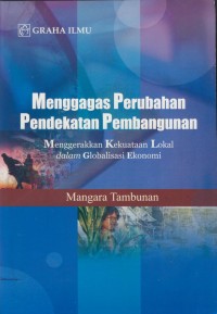 Image of Menggagas perubahan pendekatan pembangunan: menggerakkan kekuataan lokal dalam globalisasi ekonomi