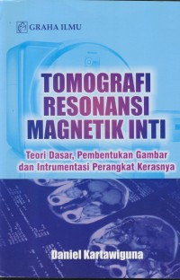 Image of Tomografi resonansi magnetik inti : teori dasar, pembentukan gambar dan intrumentasi perangkat kerasnya
