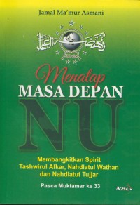 Image of Menatap masa depan nu : membangkitkan spirit tashwirul afkar, nahdlatul wathan dan nahdlatut tujjar