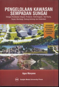 Image of Pengelolaan kawasan sempadan sungai dengan pendekatan integral : peraturan, kelembagaan, tata ruang, sosial , morfologi, ekologi, hidrologi dan keteknikan