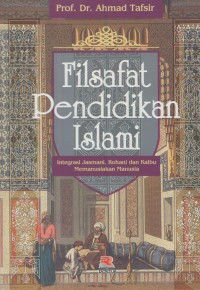 Image of Filsafat pendidikan islam : Integrasi jasmani, rohani dan kalbu memanusiakan manusia