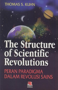 Image of The stucture of scientific revolutions : peran paradigma dalam revolusi sains