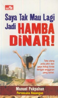 Image of Saya tak mau lagi jadi hamba dinar : tata ulang pola pikir dan gaya hidup anda dengan anggaran yang hebat