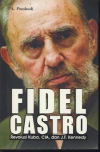 Image of Fidel castro : revolusi kuba, cia, dan jf. kennedy