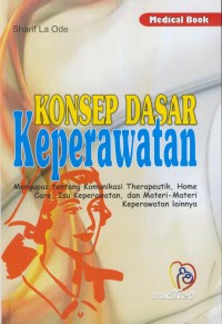 Image of Konsep dasar keperawatan : mengupas tentang komunikasi therapeutik, home care, isu keperawatan, dan materi-materi keperawatan lainnya