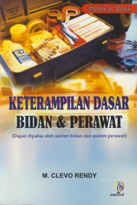 Image of Keterampilan dasar bidan & perawat ( dapat dipakai oleh asisten bidan dan asisten perawat )