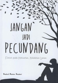 Image of Jangan jadi pecundang : fokus pada kekuatan, kalahkan lawan