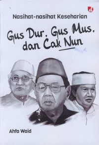 Image of Nasihat-nasihat keseharian Gus Dur, gus mus, dan cak nun