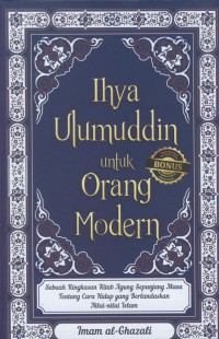 Image of Ilya ulumuddin untuk orang modern : sebuah ringkasan kitab agung sepanjang masa tentang cara hidup yang berlandaskan nilai-nilai islam