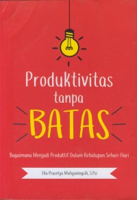 Image of Produktif tanpa batas : bagaimana menjadi produktif dalam kehidupan sehari-hari