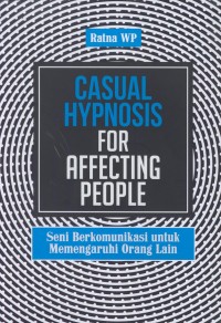 Image of Casual hypnosis for affecting people : seni berkomonikasi untuk memengaruhi orang lain