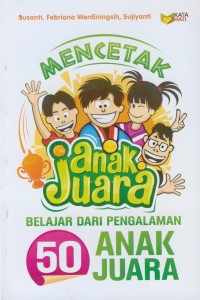Image of Mencetak Anak Juara : Belajar Dari Pengalaman 50 Anak Juara