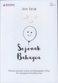 Image of Sejenak bahagia : sebuah petunjuk untuk membahagiakan hidup dan mengatasi kesedihan hati