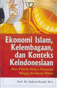 Image of Ekonomi islam, kelembagaan, dan konteks keindonesiaan : dari politik makro ekonomi hingga realisasi mikro
