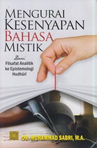 Image of Mengurai kesenyapan bahasa mistik dari filsafat analitik ke epistemologi hudhuri