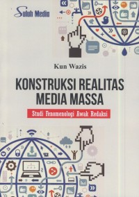Image of Kontruksi realitas media massa : studi fenomenologi awak redaksi