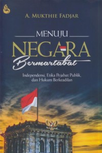 Image of Menuju negara bermartabat : independensi, etika pejabat politik, dan hukum berkeadilan