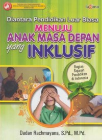 Image of Diantara pendidikan luar biasa menuju anak masa depan yang inklusif : bagian sejarah pendidikan di Indonesia