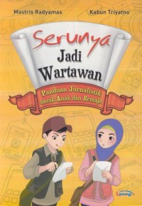 Image of Serunya jadi wartawan : panduan jurnalistik untuk anak dan remaja
