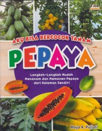 Image of Aku bisa bercocok tanam pepaya : langkah-langkah mudah menanam dan memanen pepaya dari halaman sendiri