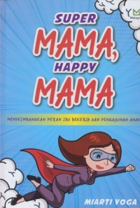 Image of Super mama, happy mama : menyeimbangkan peran ibu bekerja dan pengasuhan anak