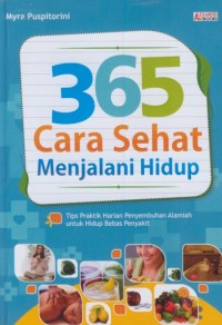Image of 365 cara sehat menjalani hidup  : tips praktis harian penyembuhan alamiah utnuk hidup bebas penyakit