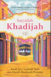 Image of Sayyidah Khadijah : kisah istri terkasih nabi dan kiprah muslimah pertama