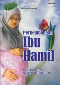 Image of Perkembangan Ibu Hamil : Dari Konsepsi Sampai Melahirkan