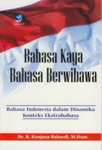 Image of Bahasa Kaya Bahasa Berwibawa : Bahasa Indonesia dalam Dinamika Konteks Ekstrabahasa