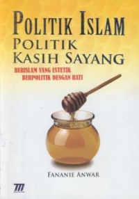 Image of Politik Islam Politik Kasih Sayang : Berislam Yang Estetik Berpolitik Dengan Hati