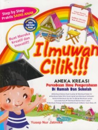 Image of Ilmuwan cilik : aneka kreasi percobaan ilmu pengetahuaan di rumah dan sekolah