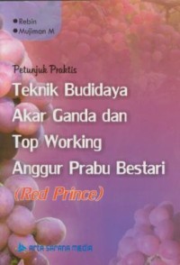Image of Petunjuk praktis teknik budidaya akar ganda dan top working anggur prabu bestari (Red Prince)