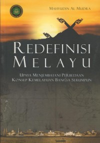 Image of Redefinisi melayu : upaya menjembatani perbedaan konsep kemelayuan bangsa serumpun