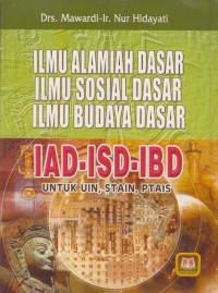Image of Ilmu alamiah dasar, ilmu sosial dasar, ilmu budaya dasar : IAD-ISD-IBD untuk UIN, STAIN, PTAIS