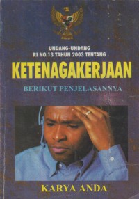 Image of Undang-undang RI No. 13 tahun 2003 tentang ketenagakerjaan : berikut penjelasannya