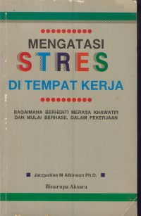 Image of Mengatasi stres di tempat kerja : bagaimana berhenti merasa khawatir dan mulai berhasil dalam pekerjaan