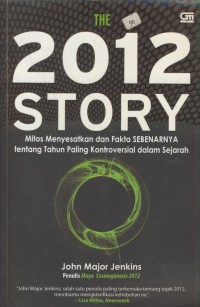 Image of The 2012 story : mitos menyesatkan dan fakta sebenarnya tentang tahun paling kontroversial dalam sejarah
